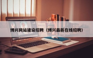 大悟博兴网站建设招聘（博兴最新在线招聘）