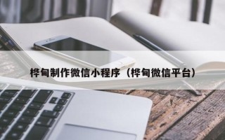 大悟桦甸制作微信小程序（桦甸微信平台）