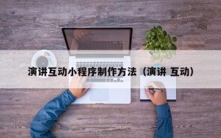 大悟演讲互动小程序制作方法（演讲 互动）